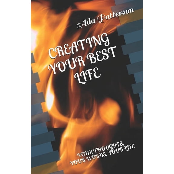 Creating Your Best Life Creating Your Best Life: Your Thoughts, Your Words, Your Life, Book 1, (Paperback)