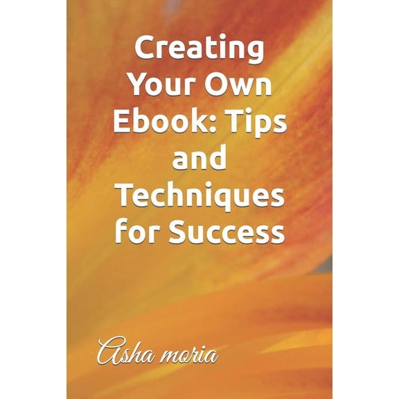 Creating Your Own Ebook : Tips and Techniques for Success (Paperback)