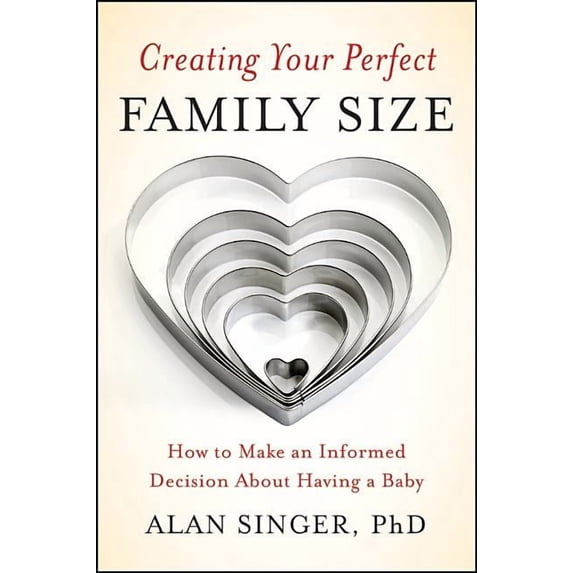 Creating Your Perfect Family Size: How to Make an Informed Decision about Having a Baby, (Paperback)