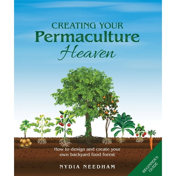 Creating Your Permaculture Heaven: How to design and create your own backyard food forest, (Paperback)
