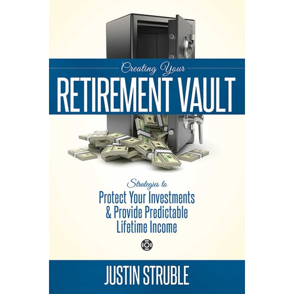 Creating Your Retirement Vault: Strategies to Protect Your Investments & Provide Predictable Lifetime Income, (Paperback)