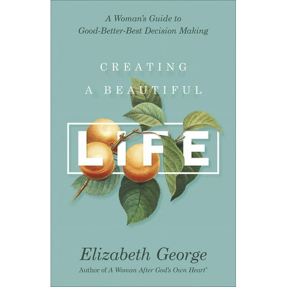 Creating a Beautiful Life : A Woman's Guide to Good-Better-Best Decision Making (Paperback)