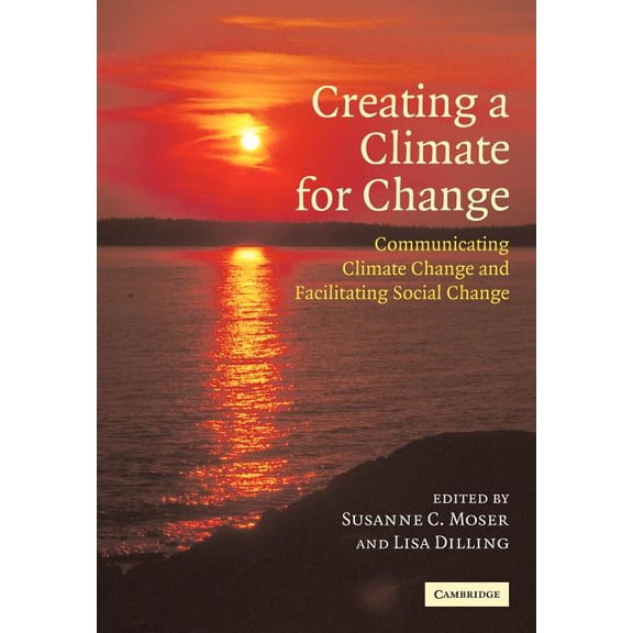Creating a Climate for Change: Communicating Climate Change and Facilitating Social Change, (Paperback)