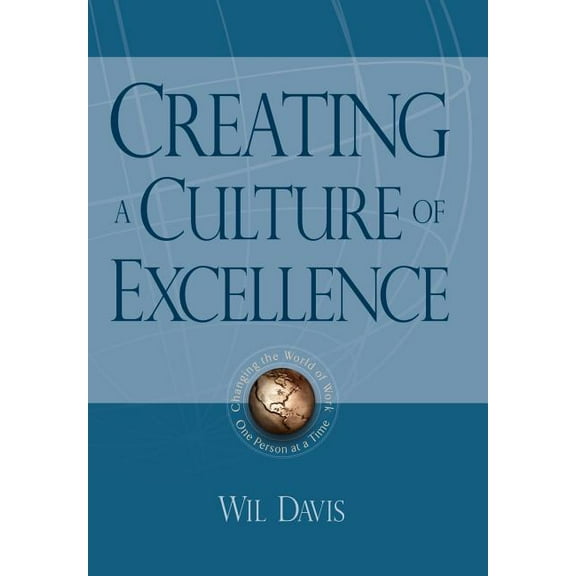 Creating a Culture of Excellence : Changing the World of Work One Person at a Time