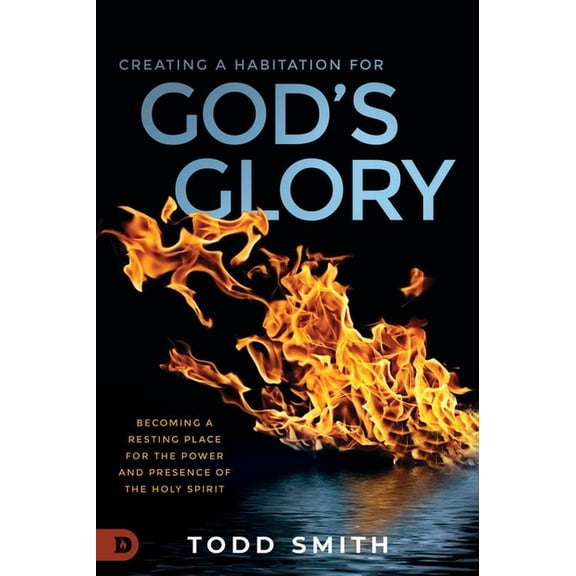 Creating a Habitation for God's Glory: Becoming a Resting Place for the Power and Presence of the Holy Spirit, (Paperback)