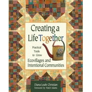 DIANA LEAFE CHRISTIAN; PATCH ADAMS Creating a Life Together : Practical Tools to Grow Ecovillages and Intentional Communities