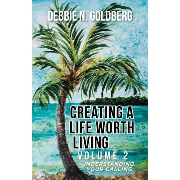 Creating a Life Worth Living: Volume 2 Understanding Your Calling, (Paperback)