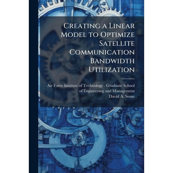 Creating a Linear Model to Optimize Satellite Communication Bandwidth Utilization, (Paperback)