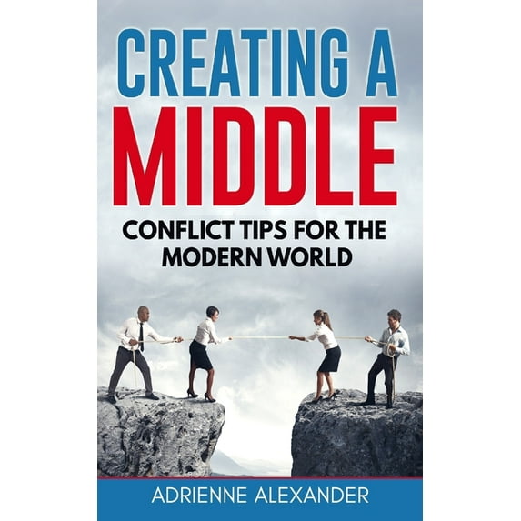 Creating a Middle: Conflict Tips for the Modern World (Paperback)