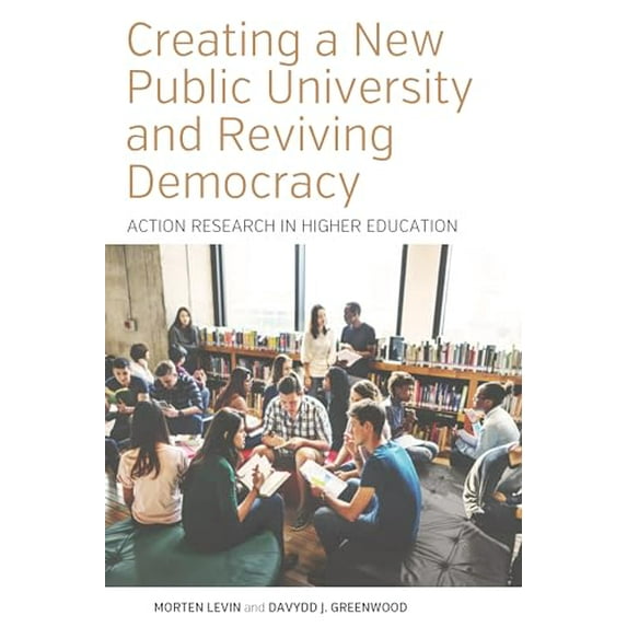 Pre-Owned Creating a New Public University and Reviving Democracy: Action Research in Higher Education (Higher Education in Critical Perspective: Practices and Policies, 2), 9781785338397, Paperback, 1 edition