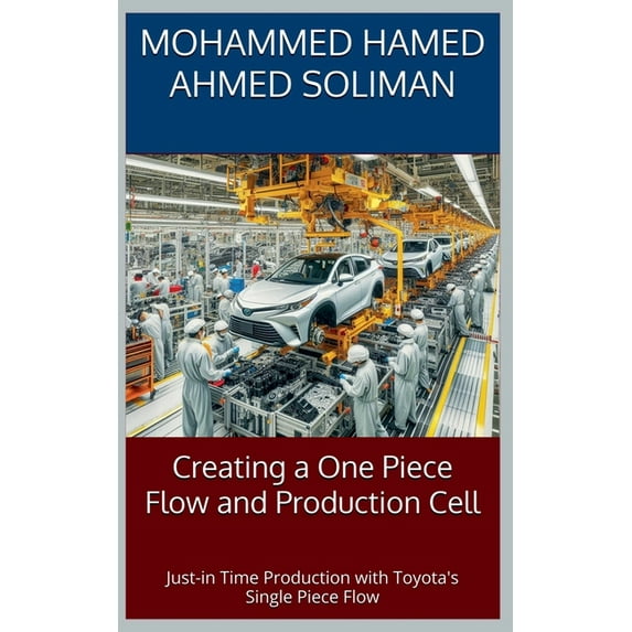 Creating a One-Piece Flow and Production Cell: Just-in-time Production with Toyota's Single Piece Flow, (Paperback)
