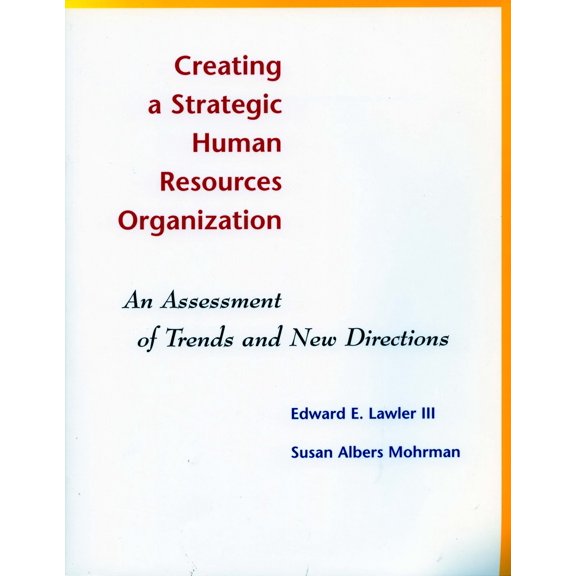 Creating a Strategic Human Resources Organization : An Assessment of Trends and New Directions (Paperback)