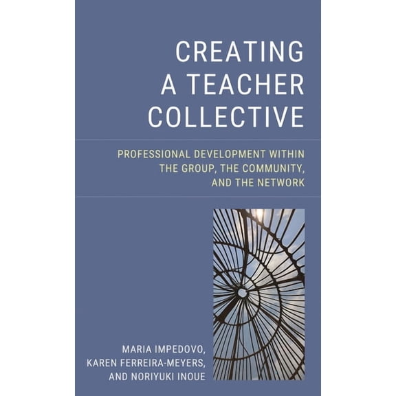 Creating a Teacher Collective: Professional Development Within the Group, the Community, and the Network, (Hardcover)