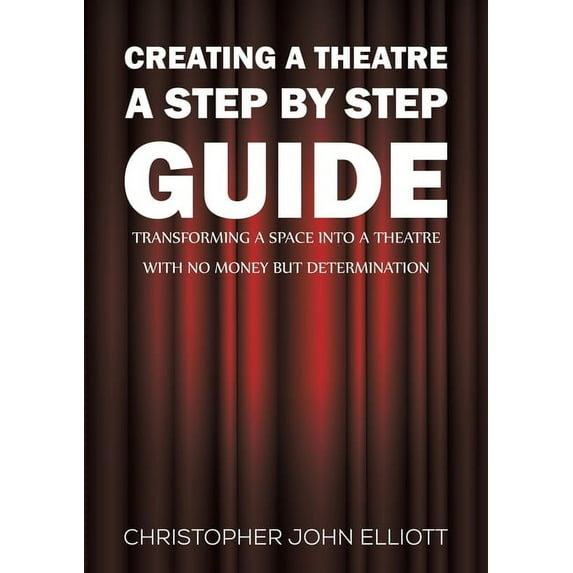 Creating a Theatre - A Step by Step Guide (Paperback)