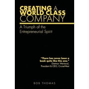 Creating A World Class Company A Triumph of the Entrepreneurial Spirit, Paperback