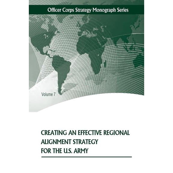 Officer Corps Strategy Monograph: Creating an Effective Regional Alignment Strategy for the U.S. Army (Paperback)