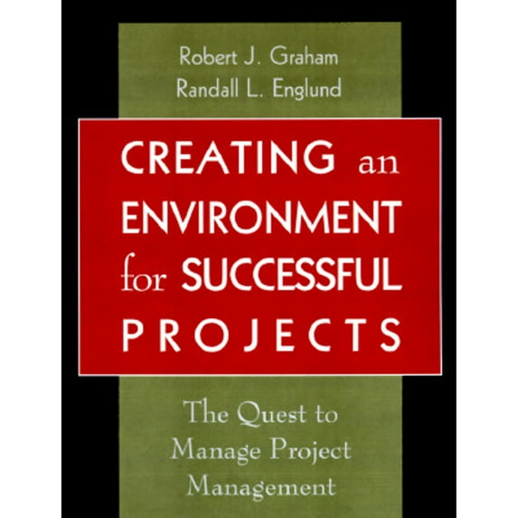 Creating an Environment for Successful Projects : The Quest to Manage Project Management