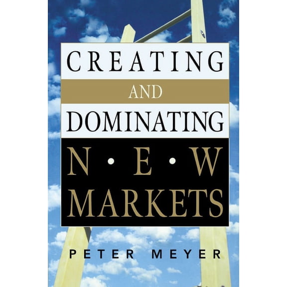 Creating and Dominating New Markets, (Paperback)