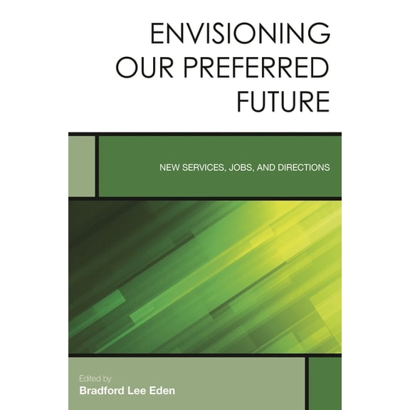Creating the 21st-Century Academic Libra Envisioning Our Preferred Future: New Services, Jobs, and Directions, Book 8, (Hardcover)