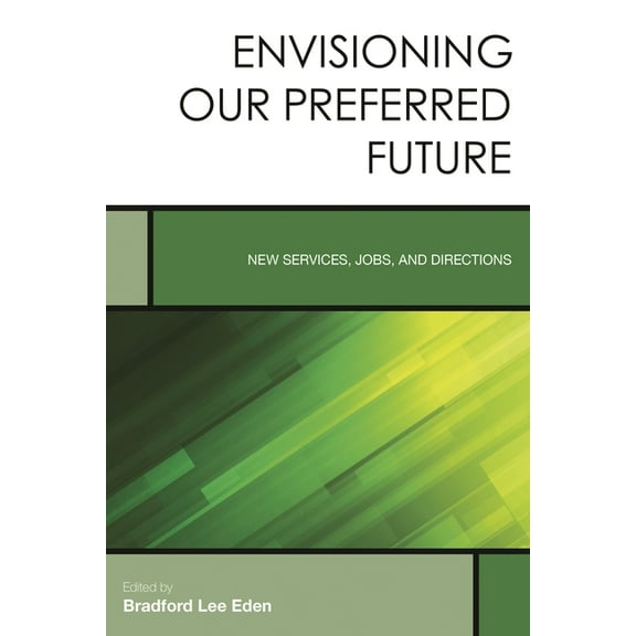 Creating the 21st-Century Academic Libra Envisioning Our Preferred Future: New Services, Jobs, and Directions, Book 8, (Paperback)