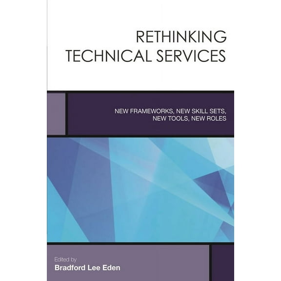 Creating the 21st-Century Academic Libra Rethinking Technical Services: New Frameworks, New Skill Sets, New Tools, New Roles, Book 6, (Paperback)