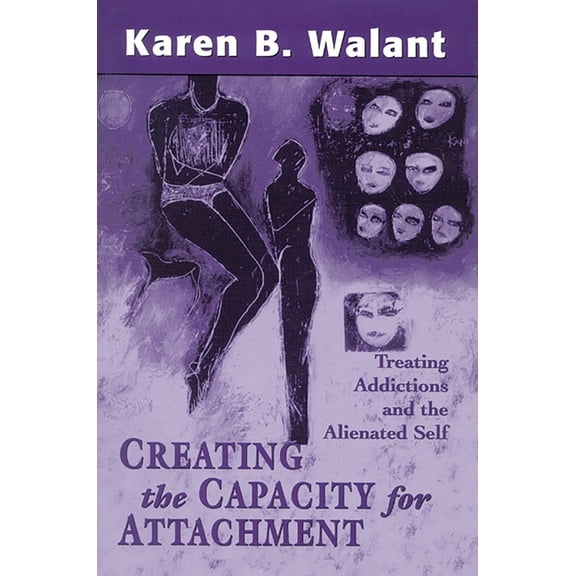 Creating the Capacity for Attachment: Treating Addictions and the Alienated Self, (Paperback)