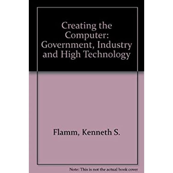 Pre-Owned Creating the Computer : Government, Industry and High Technology (Paperback) 9780815728498