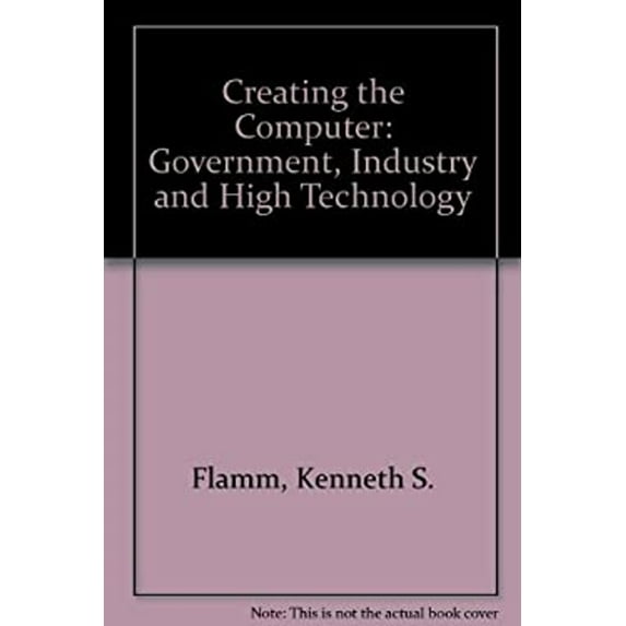 Pre-Owned Creating the Computer : Government, Industry and High Technology (Paperback) 9780815728498