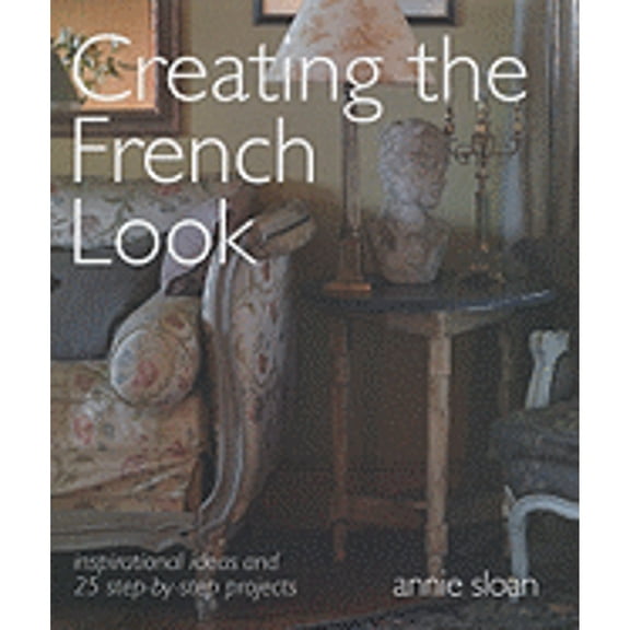 Pre-Owned Creating the French Look: Inspirational Ideas and 25 Step-by-step Projects (Hardcover) 1906094349 9781906094348