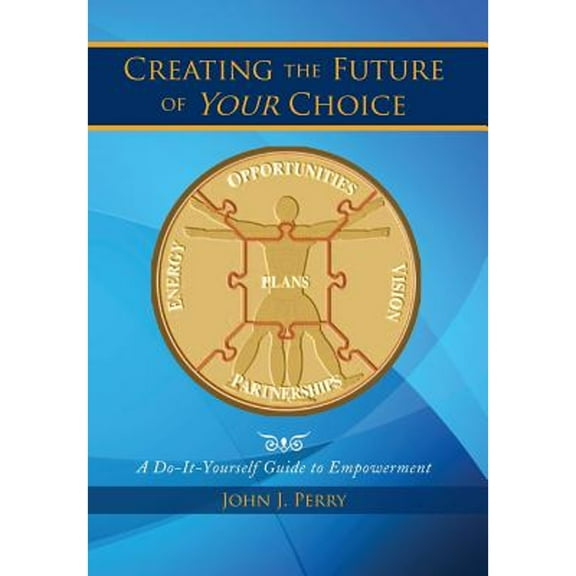Creating the Future of Your Choice: A Do-It-Yourself Guide to Empowerment (Hardcover)