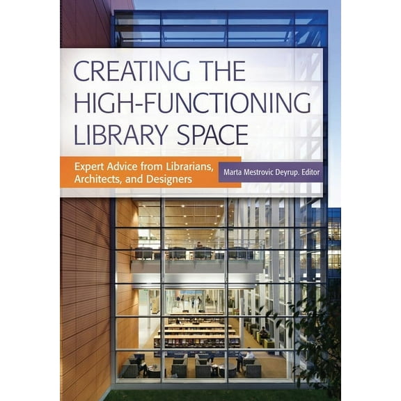 Creating the High-Functioning Library Space: Expert Advice from Librarians, Architects, and Designers, (Paperback)