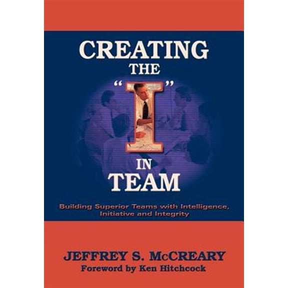Pre-Owned Creating the I in Team: Building Superior Teams with Intelligence, Initiative and Integrity (Hardcover)