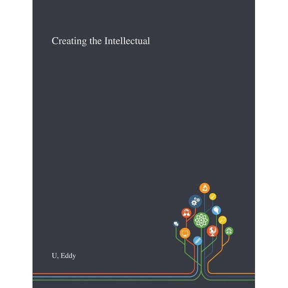 Creating the Intellectual (Paperback)