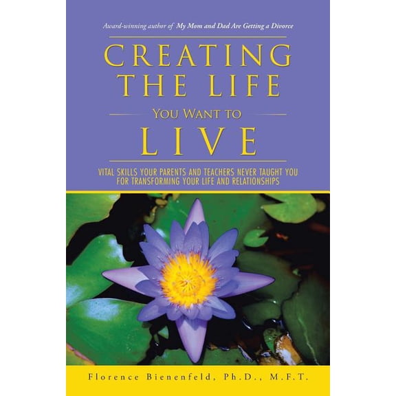 Creating the Life You Want to Live: Vital Skills Your Parents and Teachers Never Taught You for Transforming Your Life and Relationships (Paperback)