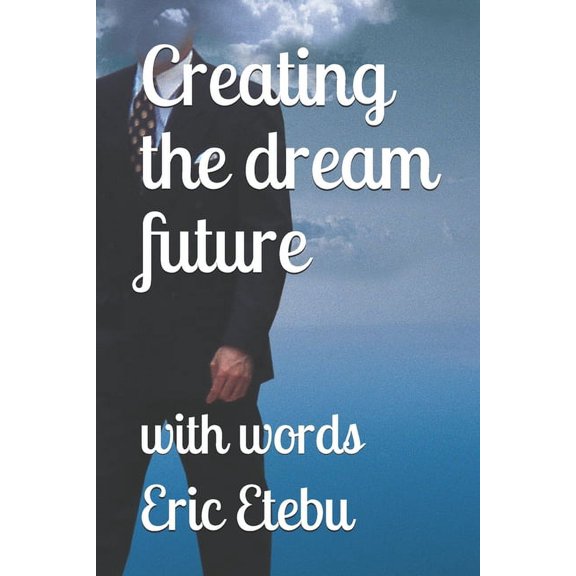 Creating the dream future: with words (Paperback)