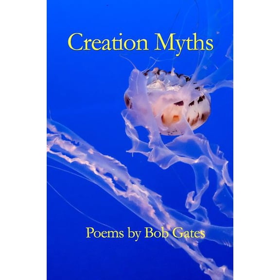Creation Myths: Poems by Bob Gates Paperback