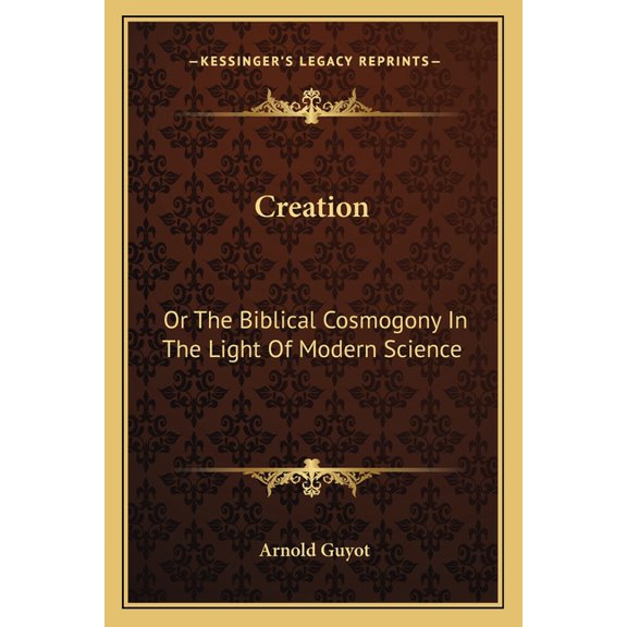 Creation : Or The Biblical Cosmogony In The Light Of Modern Science (Paperback)
