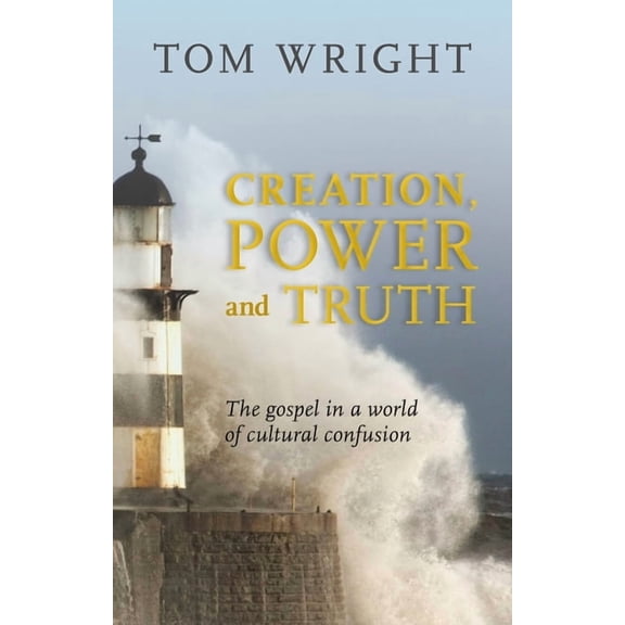 Creation, Power and Truth: The Gospel in a World of Cultural Confusion, (Paperback)