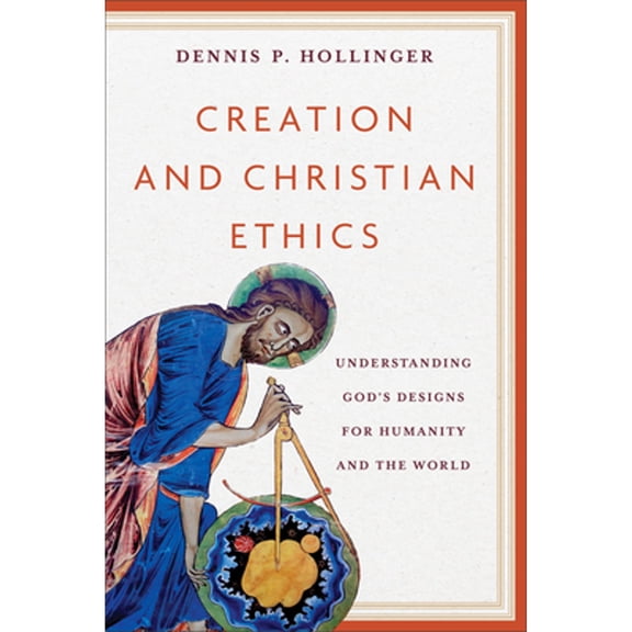 Pre-Owned Creation and Christian Ethics: Understanding God's Designs for Humanity and the World (Paperback) 1540967174 9781540967176
