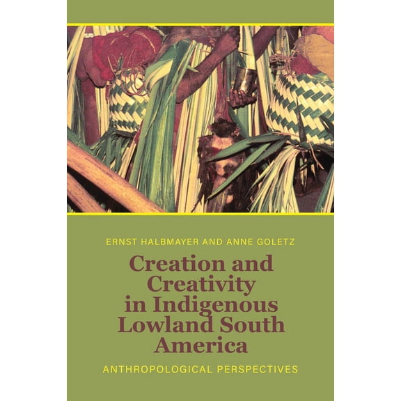 Creation and Creativity in Indigenous Lowland South America: Anthropological Perspectives, (Hardcover)