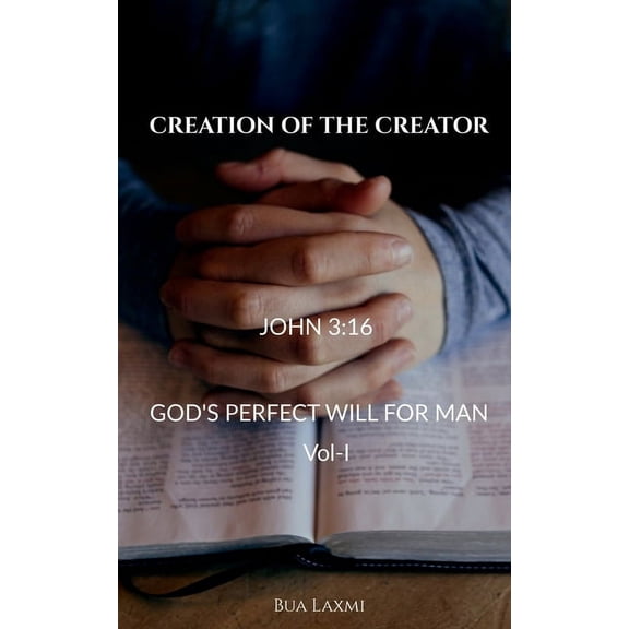 Creation of the Creator: God's perfect will for man, (Paperback)