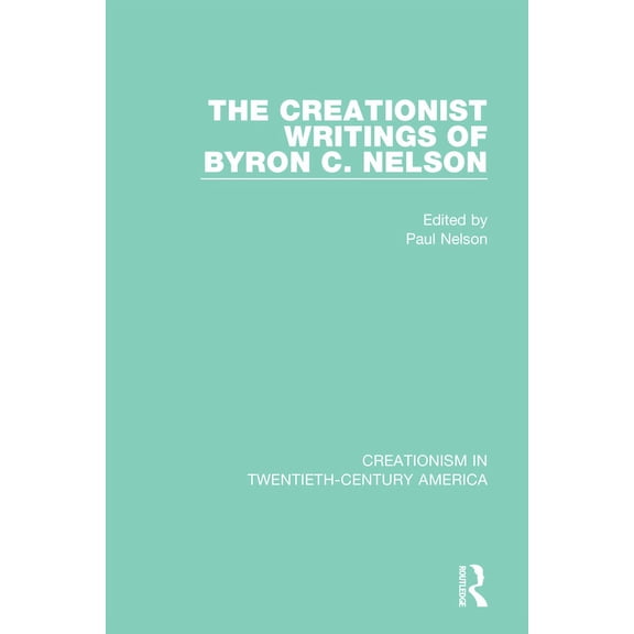 Creationism in Twentieth-Century America The Creationist Writings of Byron C. Nelson, (Hardcover)