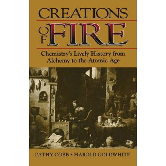 Pre-Owned Creations of Fire : Chemistry's Lively History from Alchemy to the Atomic Age (Paperback) 9780306450877