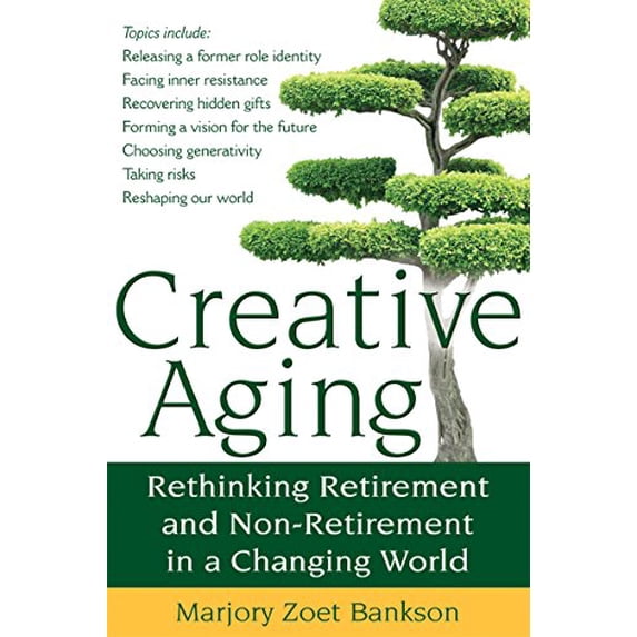 Pre-Owned Creative Aging: Rethinking Retirement and Non-Retirement in a Changing World (Paperback) 1594732817 9781594732812