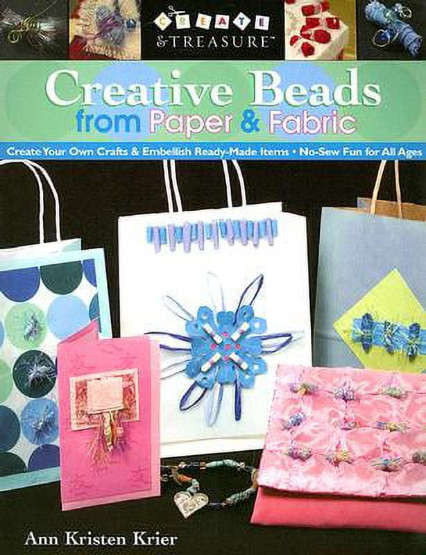Creative Beads from Paper \u0026 Fabric : Create Your Own Crafts \u0026 Embellish Ready-Made Items; No-Sew Fun for All Ages (Paperback)