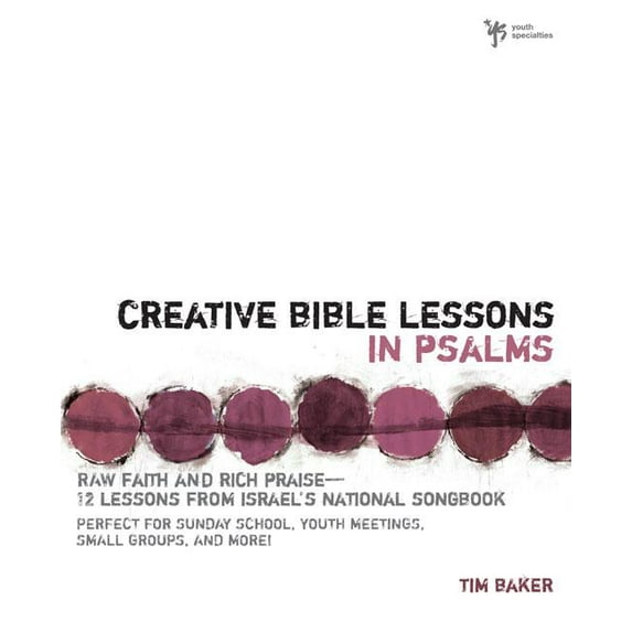 Creative Bible Lessons Creative Bible Lessons in Psalms: Raw Faith & Rich Praise 12 Sessions from Israel's National Songbook, (Paperback)