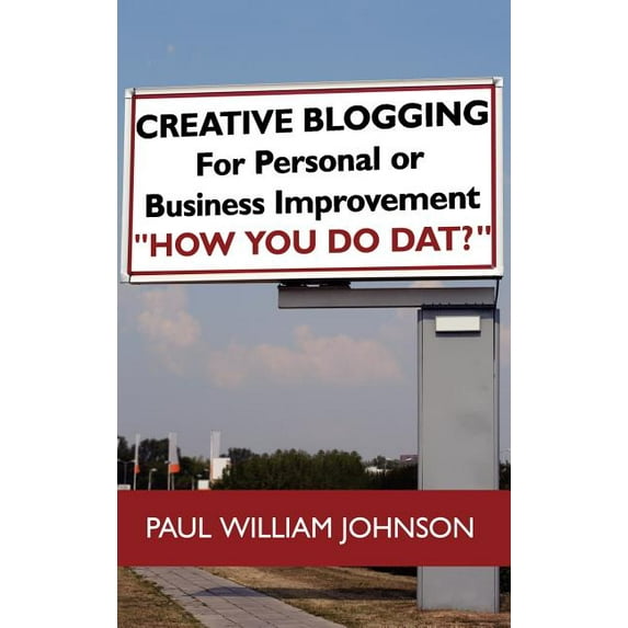 Creative Blogging : For Personal or Business Improvement "How You Do Dat?" (Hardcover)