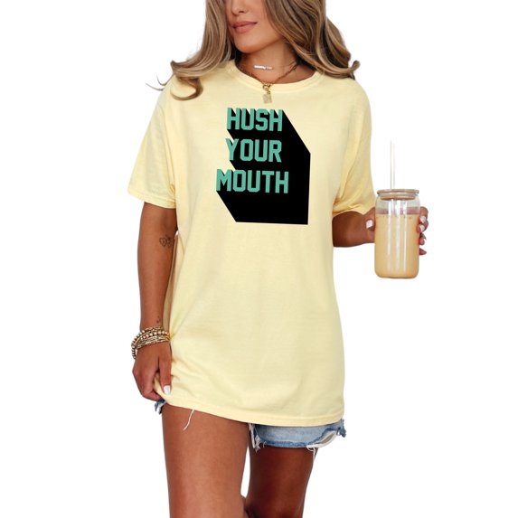 Creative Bold Text Design Statement Hush Your Mouth, Butter Comfort Colors T-Shirt, Large