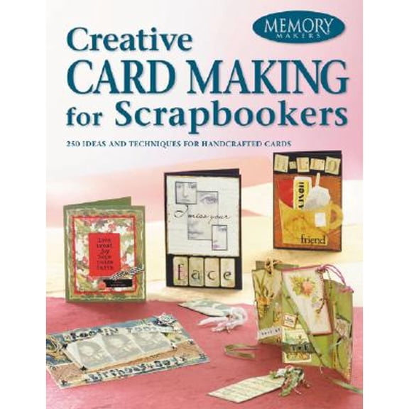 Creative Card Making for Scrapbookers: 226 Ideas and Techniques for Handcrafted Cards (Paperback) by Memory Makers Books