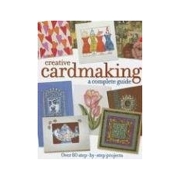 Pre-Owned Creative Cardmaking: A Complete Guide: Over 80 Step-By-Step Projects (Hardcover) 1581806655 9781581806656